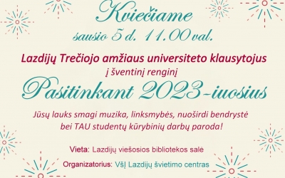 Kviečiame Lazdijų Trečiojo amžiaus universiteto klausytojus į šventinį renginį "Pasitinkant 2023-iuosius", kuris vyks sausio 5 d. 11.00 val. Lazdijų viešosios bibliotekos konferencijų salėje (Seinų g. 1, Lazdijai, II a.)